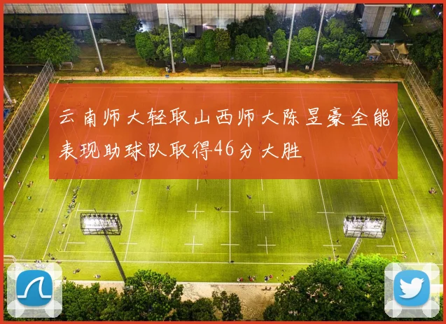 云南师大轻取山西师大陈昱豪全能表现助球队取得46分大胜