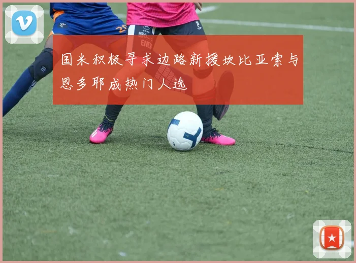 国米积极寻求边路新援坎比亚索与恩多耶成热门人选